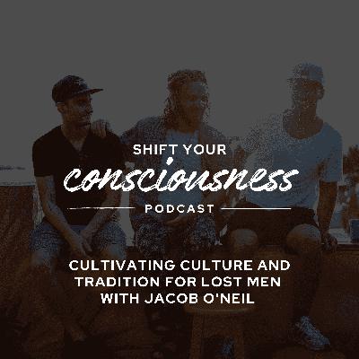 Episode 44: Cultivating Culture and Tradition for Lost Men with Jacob O'Neil Episode 44: Cultivating Culture and Tradition for Lost Men with Jacob O'Neil