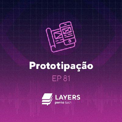 Prototipação – Layers ponto tech #81
