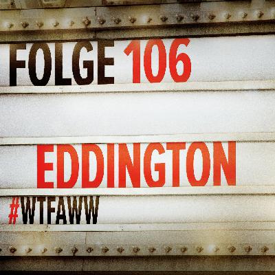Eddington | Episode 106 | WTFAWW Eddington | Episode 106 | WTFAWW