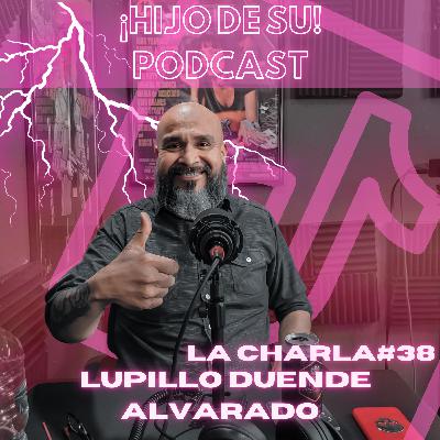 La Charla #38 Lupillo Duende Alvarado La Charla #38 Lupillo Duende Alvarado