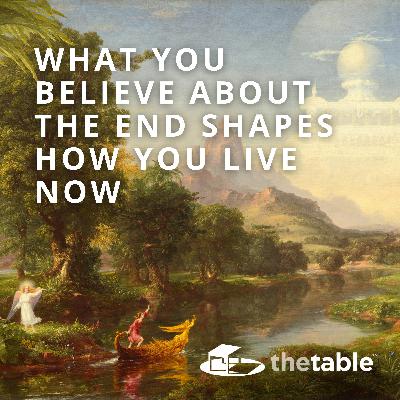What You Believe About the End Shapes How You Live Now (Classic)