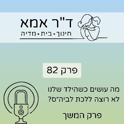 פרק 82 | מה עושים כשהילד שלנו לא רוצה ללכת לבית הספר - פרק המשך