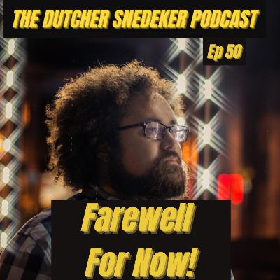 The Dutcher Snedeker Podcast Ep 50 - Farewell For Now!