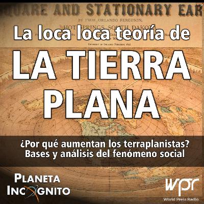 Planeta Incógnito 4X12: LA LOCA LOCA TEORÍA DE LA TIERRA PLANA ¿Por qué van en aumento los terraplanistas? Planeta Incógnito 4X12: LA LOCA LOCA TEORÍA DE LA TIERRA PLANA ¿Por qué van en aumento los terraplanistas?