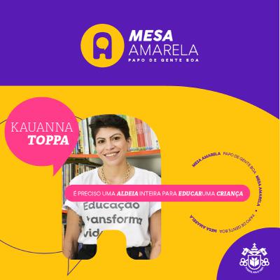Mesa Amarela #19 | É preciso uma aldeia inteira para educar uma criança - com Kauanna Toppa Mesa Amarela #19 | É preciso uma aldeia inteira para educar uma criança - com Kauanna Toppa