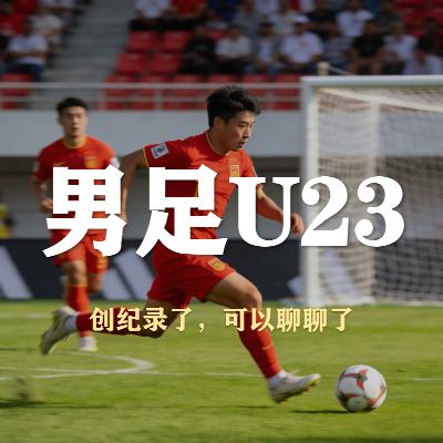 S6E3-聊聊中国男足U23,作为“国运平衡器”,带来的亚洲杯惊喜 S6E3-聊聊中国男足U23,作为“国运平衡器”,带来的亚洲杯惊喜