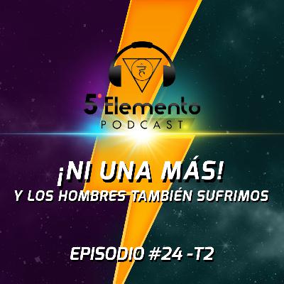 ¡Ni una más! Y los hombres también sufrimos EP24 - T2