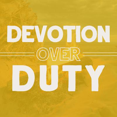 Devotion over Duty (Steve Witmer) Devotion over Duty (Steve Witmer)