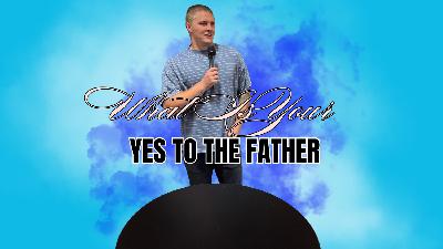 What Is Your Yes To The Father