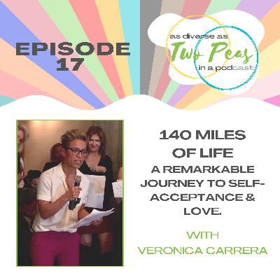 Episode 17 - 140 Miles Of Life, A Remarkable Journey to Self-Acceptance & Love - with Veronica Carrera