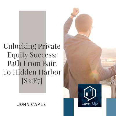 Unlocking Private Equity Success: John Caple's Path From Bain To Hidden Harbor [S2:E7]