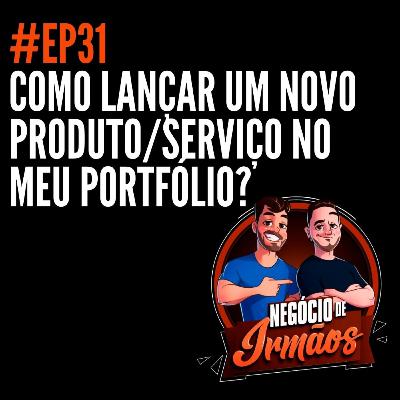 EP31 - Como lançar um novo produto/serviço no meu portfólio?