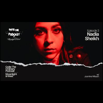 Nadia Sheikh |   @moonlightandwest    x Quite The Ordinary Podcast | Episode 3