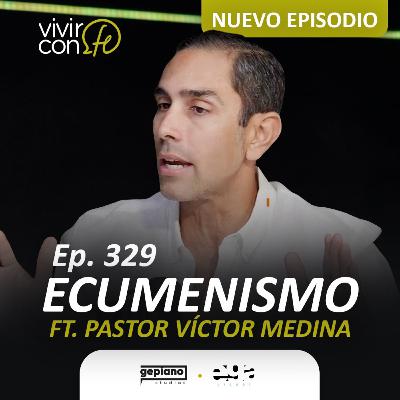 329. Ecumenismo Ft. Pastor Víctor Medina