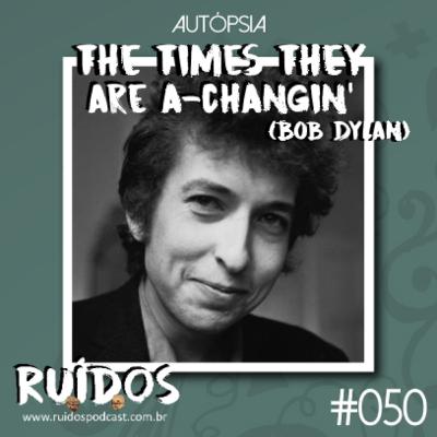 #050 - Autópsia IX: The Times They Are A-Changin’ (Bob Dylan) #050 - Autópsia IX: The Times They Are A-Changin’ (Bob Dylan)
