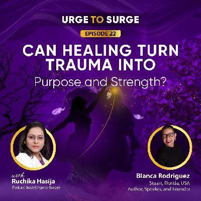 Can Healing Turn Trauma Into Purpose and Strength? With Blanca Rodriguez