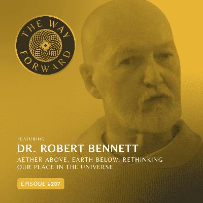 Ep 207: Aether Above, Earth Below: Rethinking Our Place in the Universe with Dr. Robert Bennett