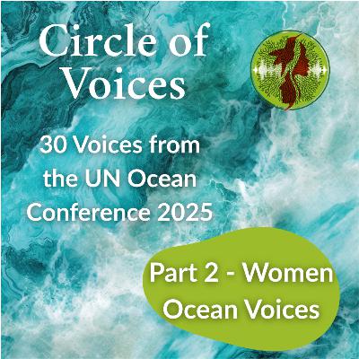 30 Voices from the UN Ocean Conference 2025 - Part 2: Women Ocean Voices at UNOC3