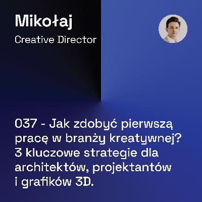 037 - Jak zdobyć pierwszą pracę w branży kreatywnej? 3 kluczowe strategie dla architektów, projektantów i grafików 3D