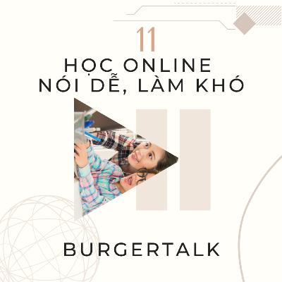 Ep 11: Học Online - Nói thì dễ, làm mới khó!