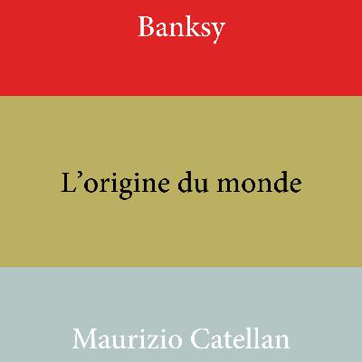 Épisode 1 - Banksy, L'Origine du monde, la banane de Maurizio Cattelan