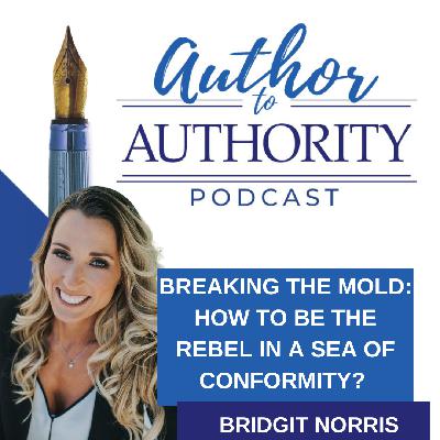 Ep 530 - Breaking the Mold: How to Be the Rebel in a Sea of Conformity? With Bridgit Norris