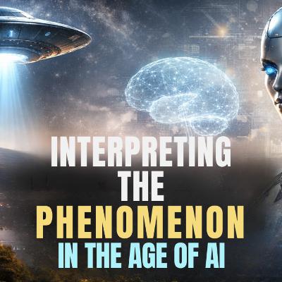 Uncovering Anomalies Podcast (UAP) - Episode 146: Interpreting the Phenomenon in the Age of AI
