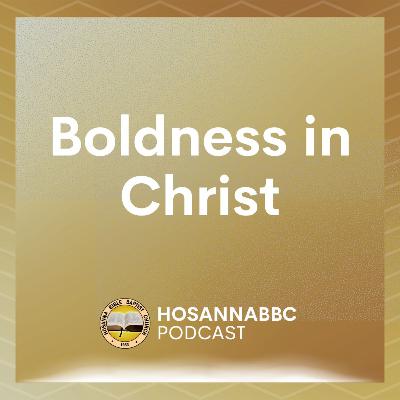 Boldness in Christ - Rev. Provy R. Cadelina Boldness in Christ - Rev. Provy R. Cadelina