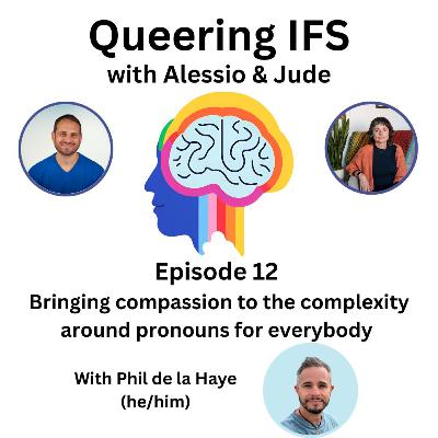 Episode 12 - Queering IFS - Bringing Compassion to the Complexity around Pronouns for Everybody with Phil de la Haye