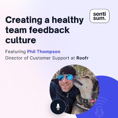 Ep. 38: Creating a healthy team feedback culture [Feat. Phil Thompson, Customer Support Director at Roofr]