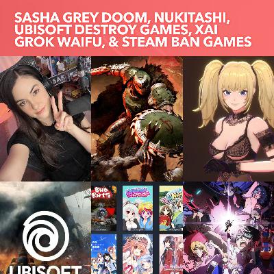 S3EP17: Sasha Grey Streaming Doom, Nukitashi Anime Adaptation, Ubisoft Destroy games, xAI Grok Waifu, & Steam Ban Games due to Payment Processors