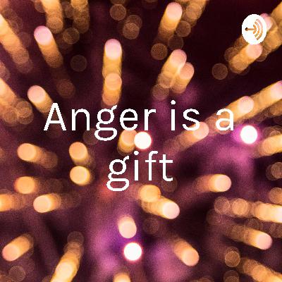 Anger is a Gift