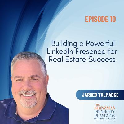 Building a Powerful LinkedIn Presence for Real Estate Success with Jarred Talmadge - EP 10