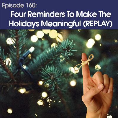 #160 - Four Reminders To Make The Holidays Meaningful (replay)