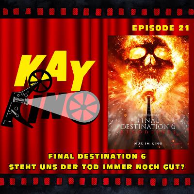 Kay Kino EP21 - Final Destination 6 - Steht uns der Tod immer noch gut?