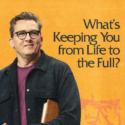 What's Keeping You from Life to the Full?