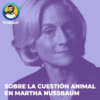 Sobre la cuestión animal en Martha Nussbaum. Sobre la cuestión animal en Martha Nussbaum.