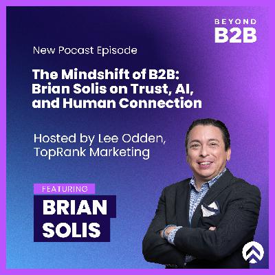 The Mindshift of B2B Marketing: Brian Solis on Trust, AI, and Human Connection
