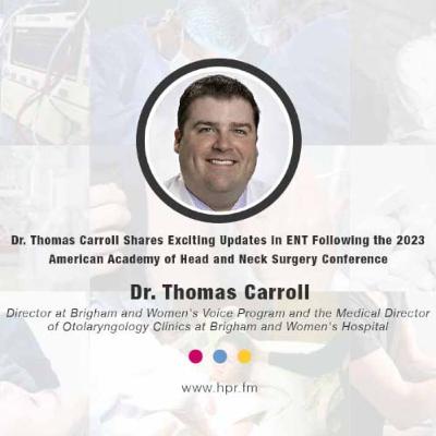 Dr. Thomas Carroll Shares Exciting Updates in ENT Following the 2023 American Academy of Head and Neck Surgery Conference