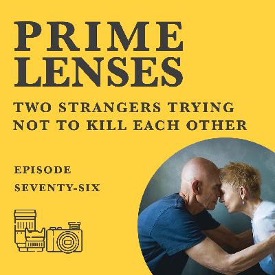Prime Lenses Episode 76 - Two Strangers Trying not to Kill Each Other