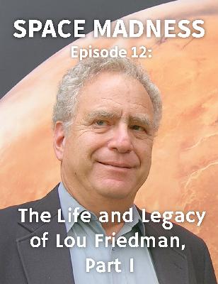 Space Madness Episode 12: The Life of Lou Friedman Part 1