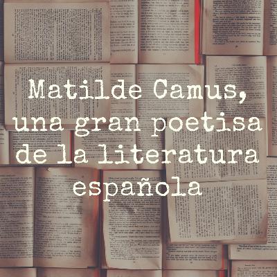 Matilde Camus, una gran poetisa de la literatura española.