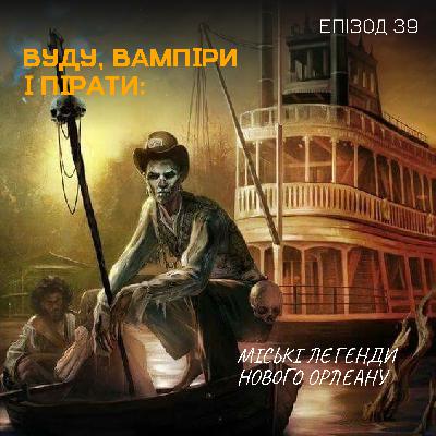 Епізод 39. Вуду, вампіри і пірати: міські легенди Нового Орлеану