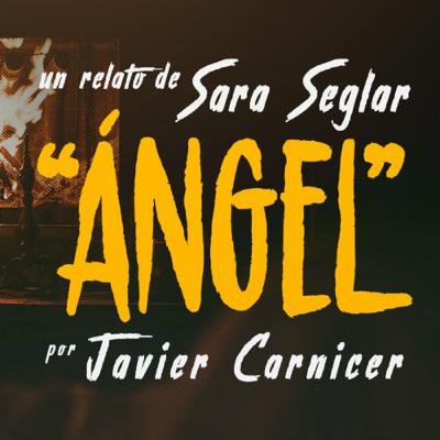 #2 ÁNGEL, UN RELATO DE SARA SEGLAR | POR JAVIER CARNICER | TERROR EXPLÍCITO