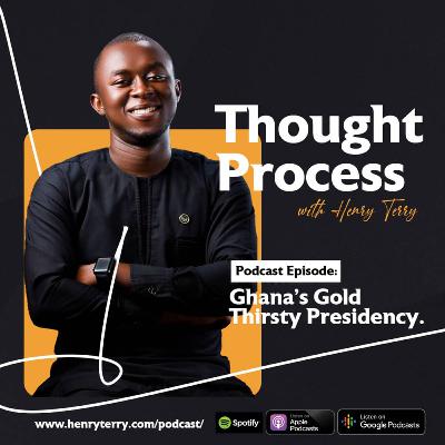 EP7. Galamsey Report - Ghana's Gold Thirsty Presidency