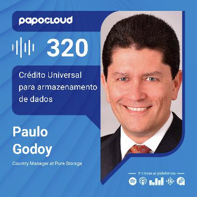 Papo Cloud 320 - Crédito Universal para armazenamento de dados - Paulo Godoy - Pure Storage