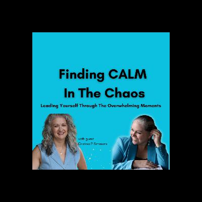 Finding CALM In The Chaos: Leading Yourself Through The Overwhelming Moments with Cristina P. Simmons Finding CALM In The Chaos: Leading Yourself Through The Overwhelming Moments with Cristina P. Simmons