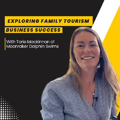 037 ⎢Family Tourism Business Success with Torie Mackinnon of Moonraker Dolphin Swims