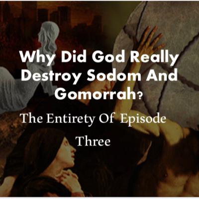 Why Did God Really Destroy Sodom And Gomorrah: EP. 3?