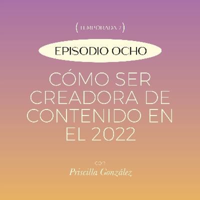 E8. T7: Cómo ser creadora de contenido en el 2022 con Priscilla Gonzalez